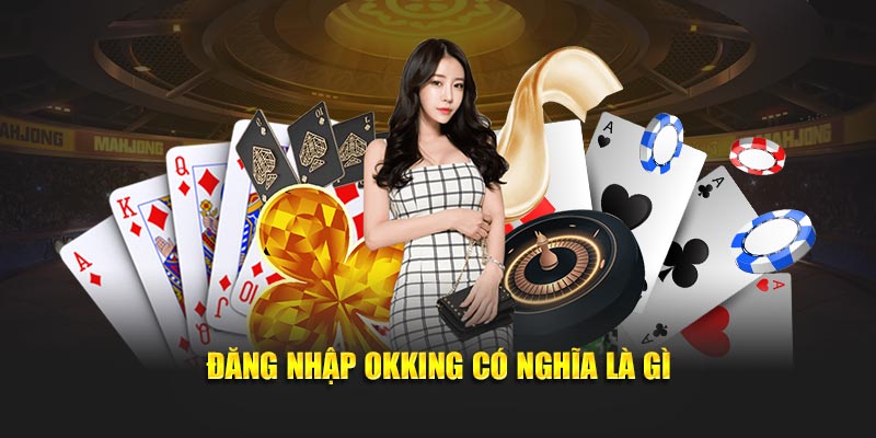 Đăng nhập Okking có nghĩa là gì